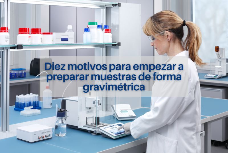 Diez motivos para empezar a preparar muestras de forma gravimétrica